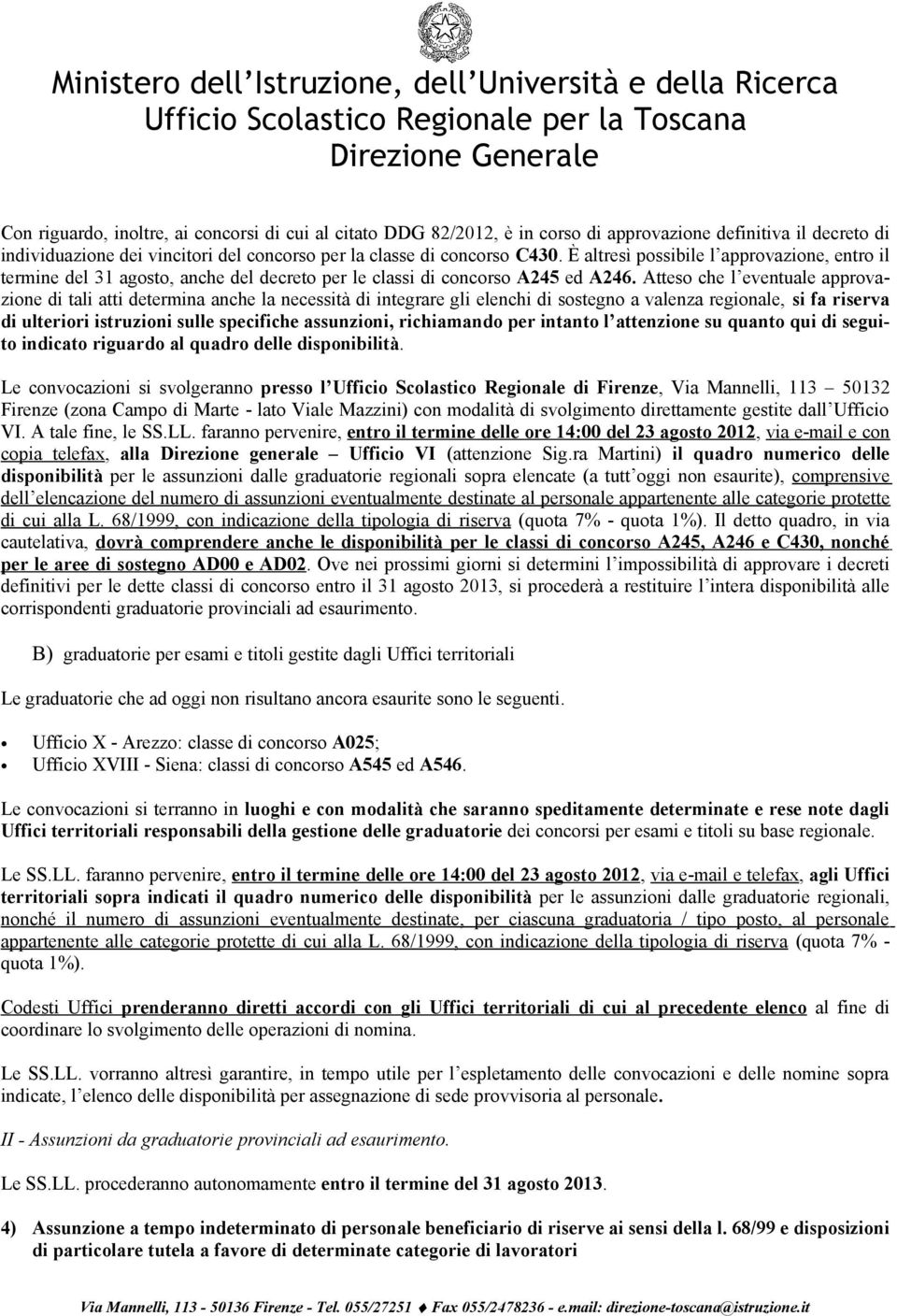 Atteso che l eventuale approvazione di tali atti determina anche la necessità di integrare gli elenchi di sostegno a valenza regionale, si fa riserva di ulteriori istruzioni sulle specifiche