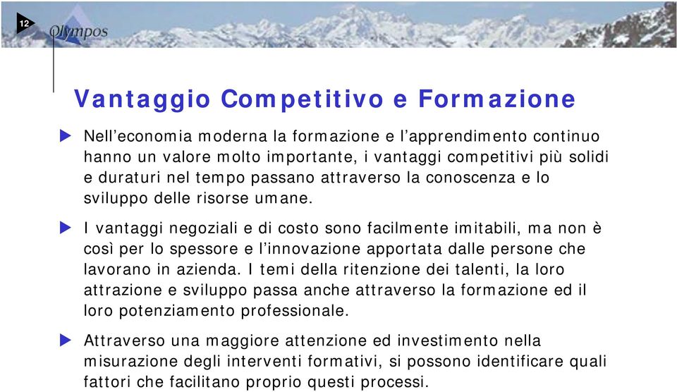 I vantaggi negoziali e di costo sono facilmente imitabili, ma non è così per lo spessore e l innovazione apportata dalle persone che lavorano in azienda.