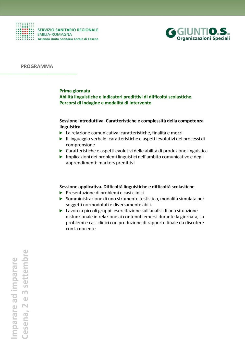 comprensione Caratteristiche e aspetti evolutivi delle abilità di produzione linguistica Implicazioni dei problemi linguistici nell ambito comunicativo e degli apprendimenti: markers predittivi