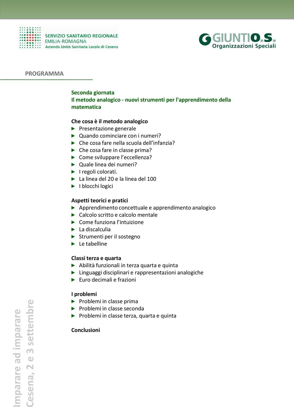 La linea del 20 e la linea del 100 I blocchi logici Aspetti teorici e pratici Apprendimento concettuale e apprendimento analogico Calcolo scritto e calcolo mentale Come funziona l intuizione La