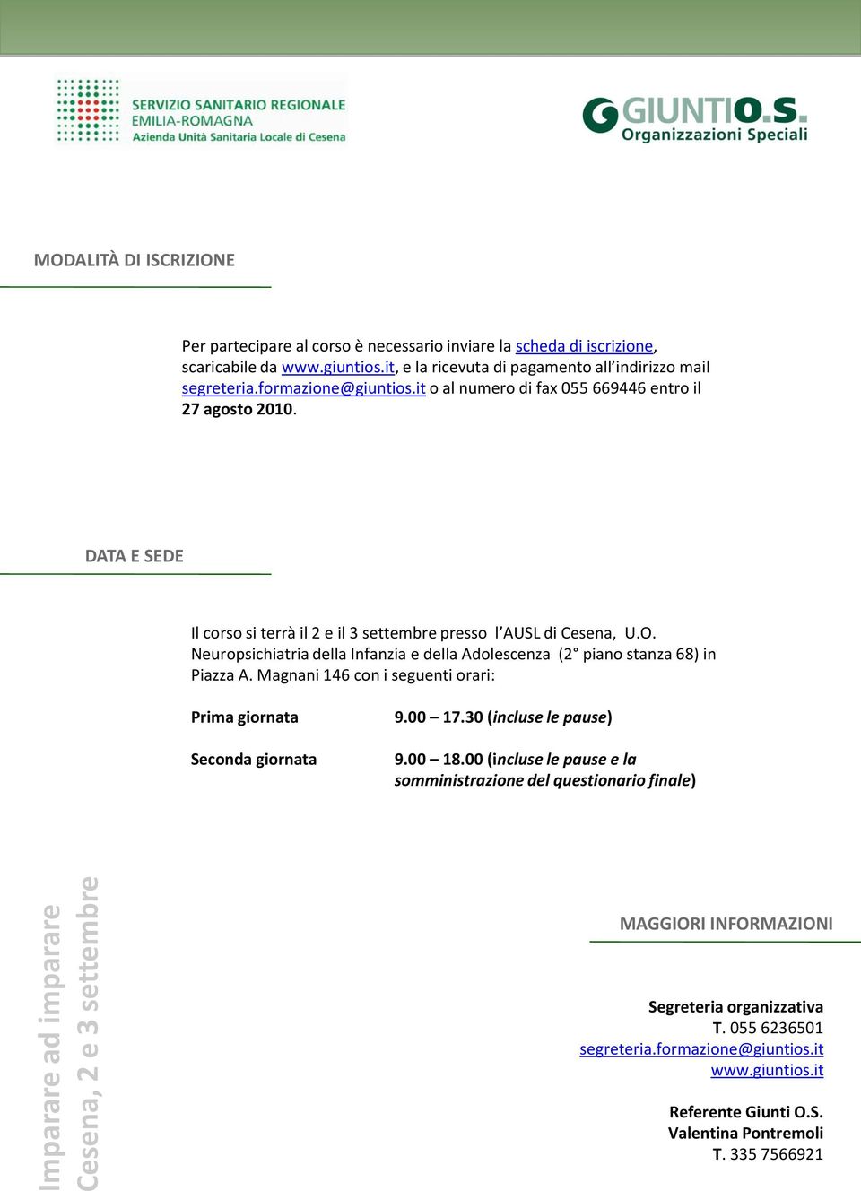 Neuropsichiatria della Infanzia e della Adolescenza (2 piano stanza 68) in Piazza A. Magnani 146 con i seguenti orari: Prima giornata Seconda giornata 9.00 17.30 (incluse le pause) 9.00 18.