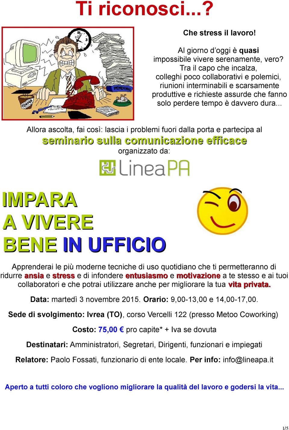 .. Allora ascolta, fai così: lascia i problemi fuori dalla porta e partecipa al seminario sulla comunicazione efficace organizzato da: IMPARA A VIVERE BENE IN UFFICIO Apprenderai le più moderne