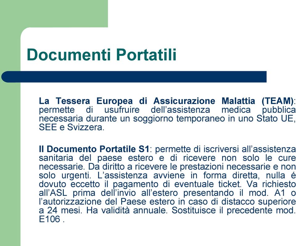 Dа diritto a ricevere le prestazioni necessarie e non solo urgenti. L assistenza avviene in forma diretta, nulla é dovuto eccetto il pagamento di eventuale ticket.