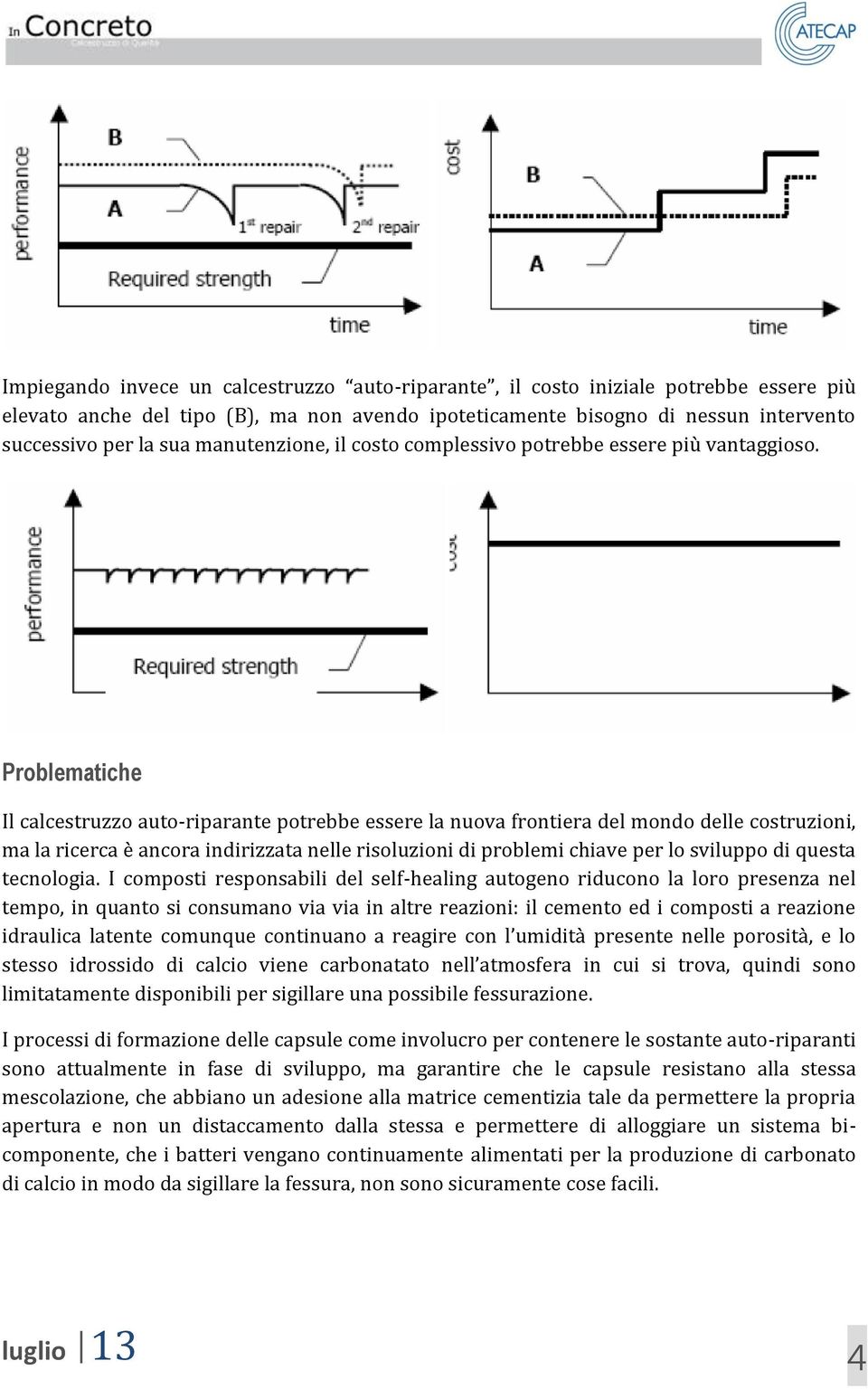 Problematiche Il calcestruzzo auto-riparante potrebbe essere la nuova frontiera del mondo delle costruzioni, ma la ricerca è ancora indirizzata nelle risoluzioni di problemi chiave per lo sviluppo di