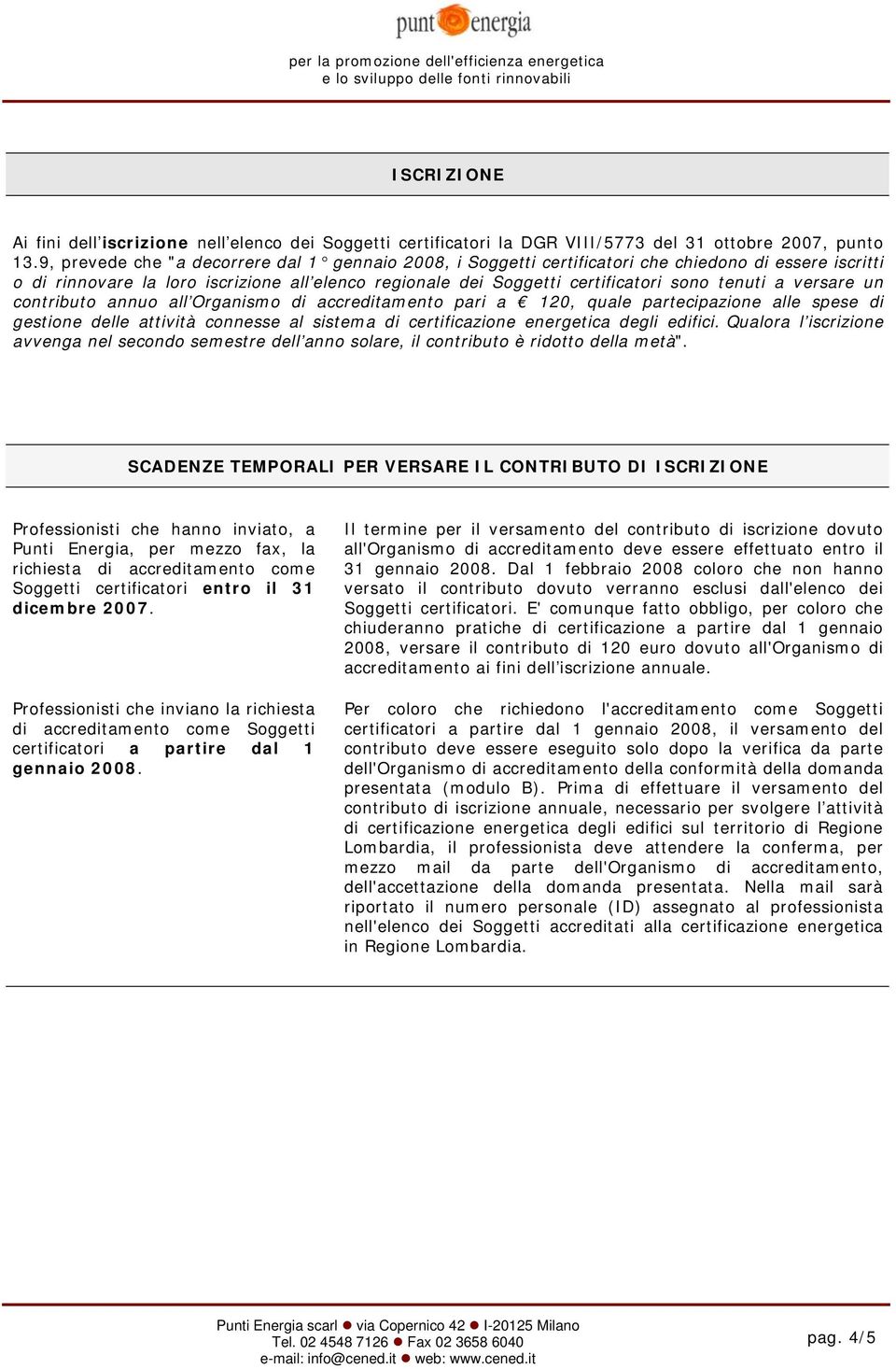 a versare un contributo annuo all Organismo di accreditamento pari a 120, quale partecipazione alle spese di gestione delle attività connesse al sistema di certificazione energetica degli edifici.