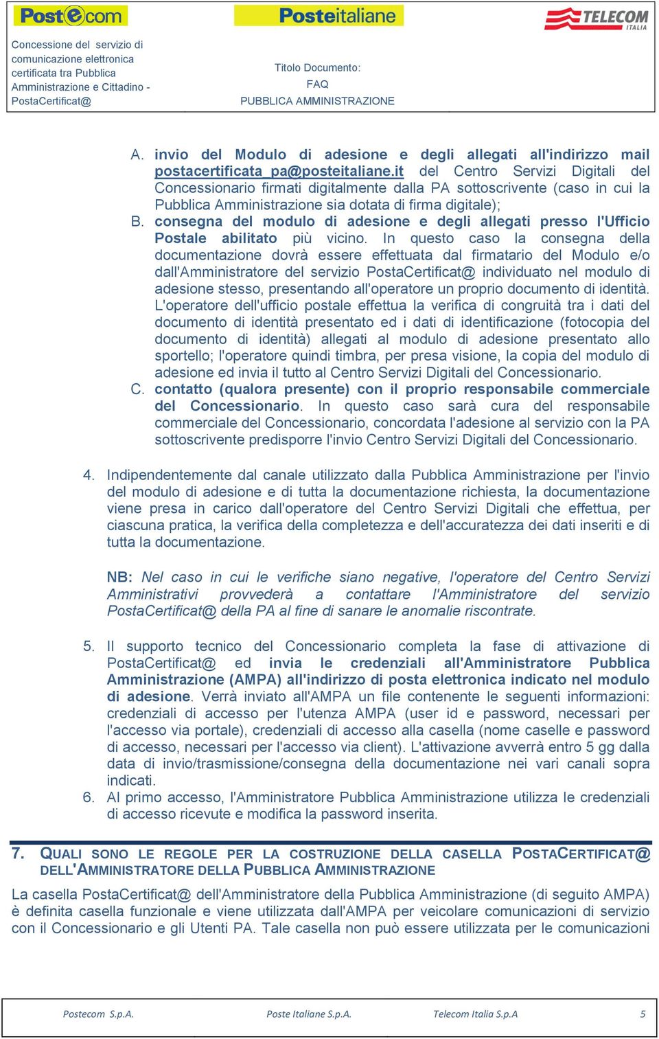 it del Centr Servizi Digitali del Cncessinari firmati digitalmente dalla PA sttscrivente (cas in cui la Pubblica Amministrazine sia dtata di firma digitale); B.