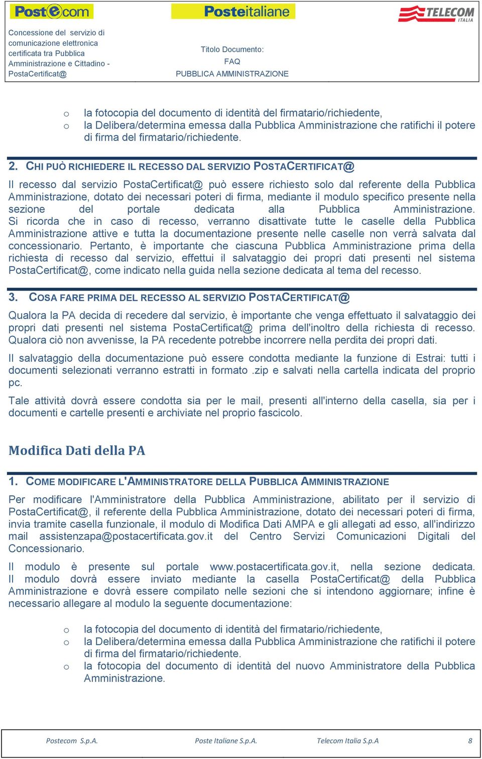 CHI PUÒ RICHIEDERE IL RECESSO DAL SERVIZIO POSTACERTIFICAT@ Il recess dal servizi PstaCertificat@ può essere richiest sl dal referente della Pubblica Amministrazine, dtat dei necessari pteri di