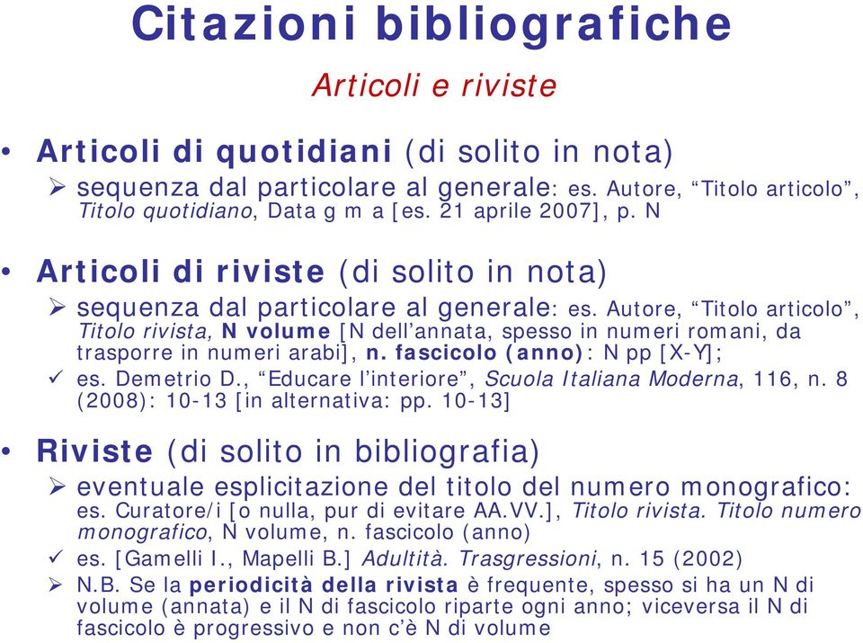 Autore, Titolo articolo, Titolo rivista, N volume [N dell annata, spesso in numeri romani, da trasporre in numeri arabi], n. fascicolo (anno): N pp [X-Y]; es. Demetrio D.