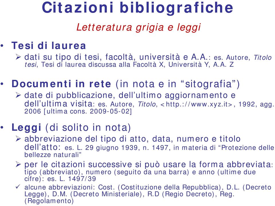 Autore, Titolo, <http.://www.xyz.it>, 1992, agg. 2006 [ultima cons. 2009-05-02] Leggi (di solito in nota) abbreviazione del tipo di atto, data, numero e titolo dell atto: es. L. 29 giugno 1939, n.