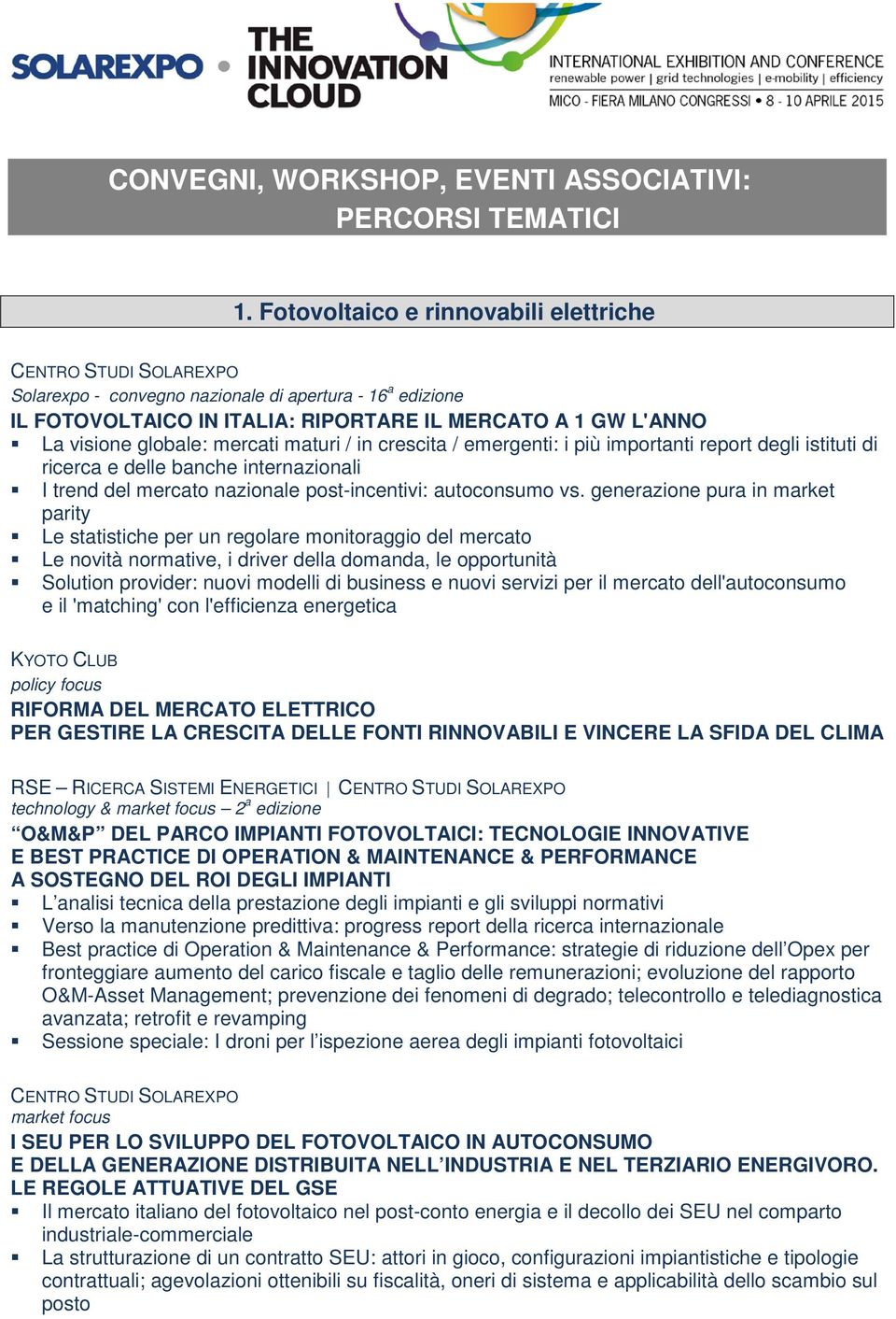 in crescita / emergenti: i più importanti report degli istituti di ricerca e delle banche internazionali I trend del mercato nazionale post-incentivi: autoconsumo vs.