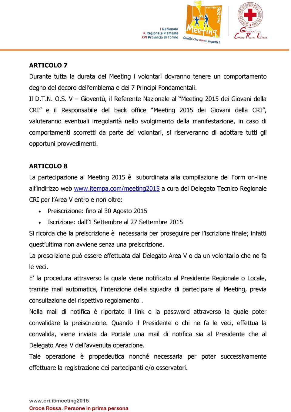 della manifestazione, in caso di comportamenti scorretti da parte dei volontari, si riserveranno di adottare tutti gli opportuni provvedimenti.