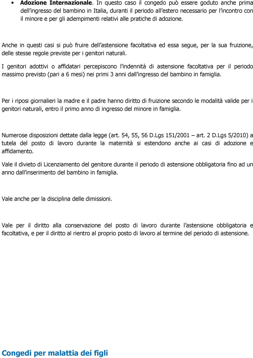 pratiche di adozione. Anche in questi casi si può fruire dell astensione facoltativa ed essa segue, per la sua fruizione, delle stesse regole previste per i genitori naturali.