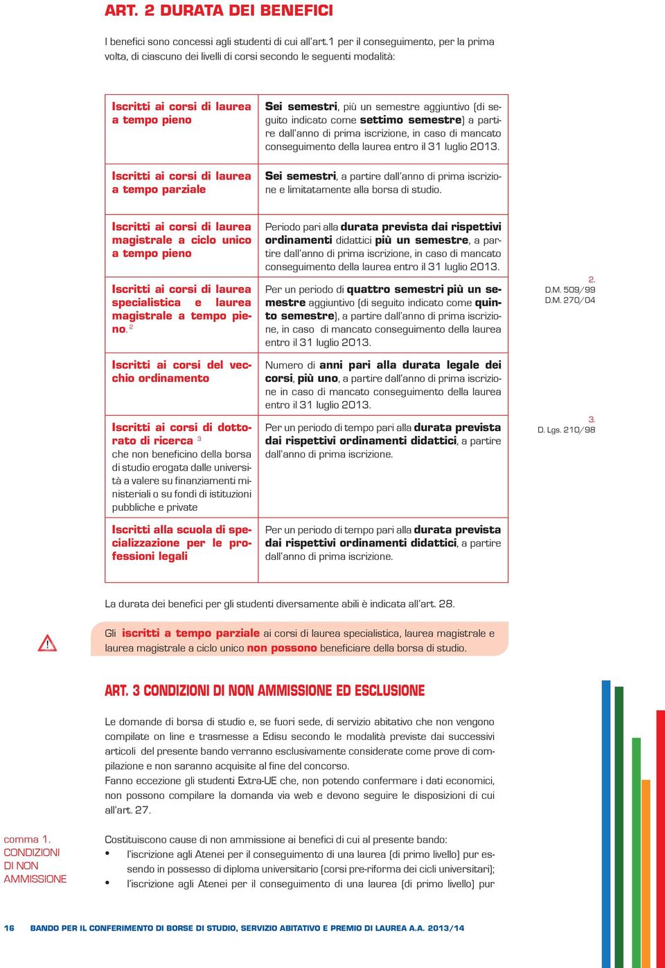 semestri, più un semestre aggiuntivo (di seguito indicato come settimo semestre) a partire dall anno di prima iscrizione, in caso di mancato conseguimento della laurea entro il 31 luglio 2013.