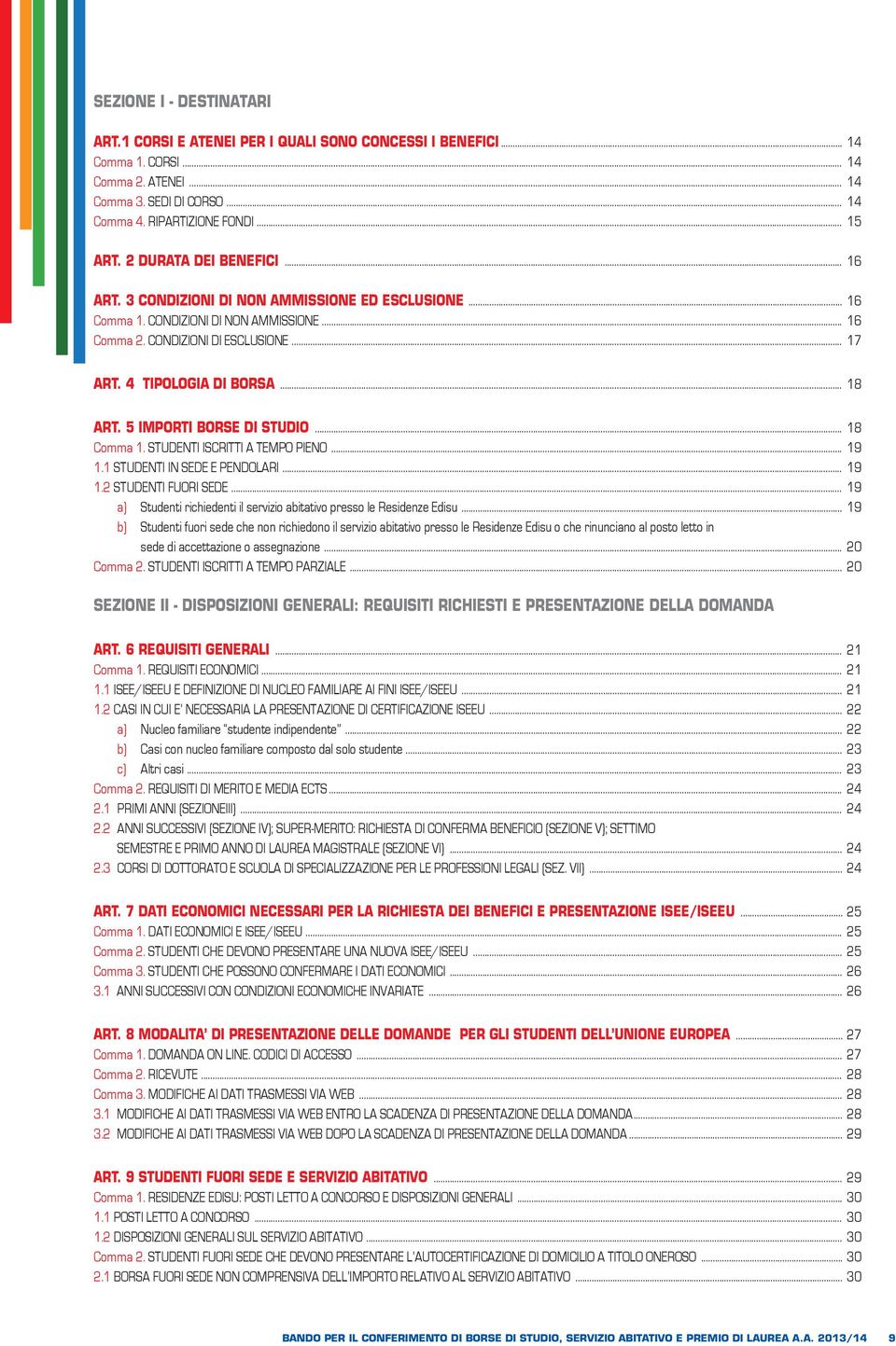 .. 18 ART. 5 IMPORTI BORSE DI STUDIO... 18 Comma 1. STUDENTI ISCRITTI A TEMPO PIENO... 19 1.1 STUDENTI IN SEDE E PENDOLARI... 19 1.2 STUDENTI FUORI SEDE.