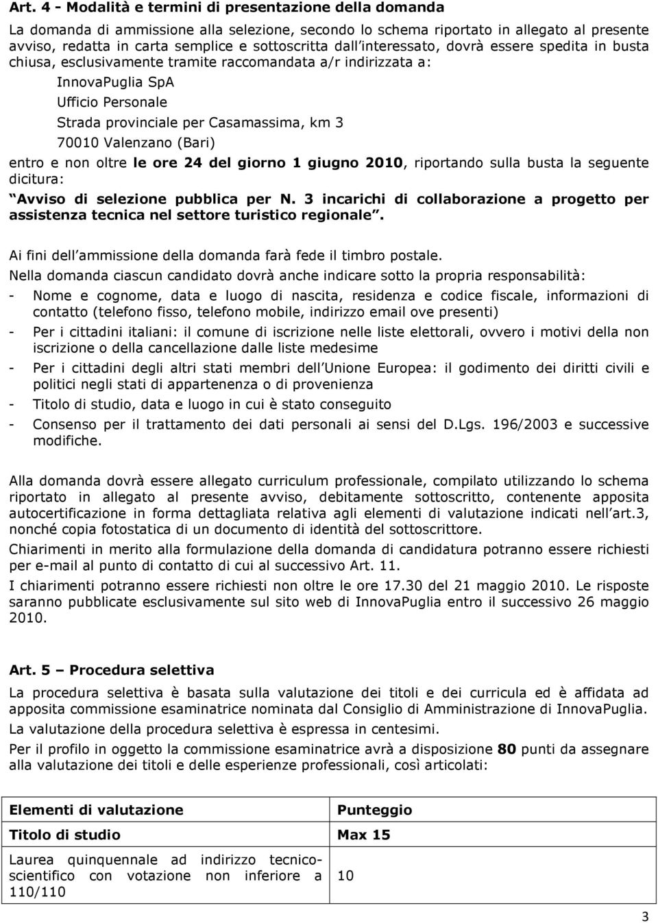 70010 Valenzano (Bari) entro e non oltre le ore 24 del giorno 1 giugno 2010, riportando sulla busta la seguente dicitura: Avviso di selezione pubblica per N.