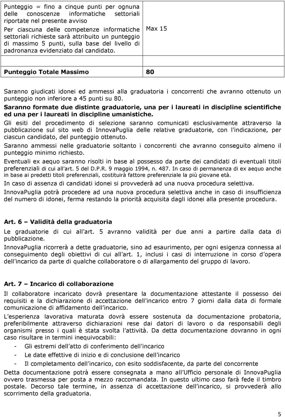 Max 15 Punteggio Totale Massimo 80 Saranno giudicati idonei ed ammessi alla graduatoria i concorrenti che avranno ottenuto un punteggio non inferiore a 45 punti su 80.