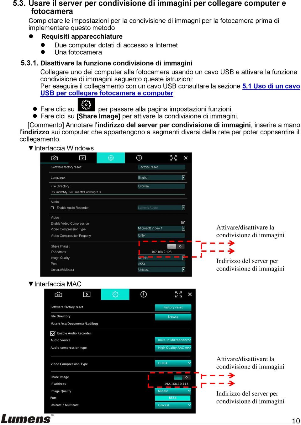 Disattivare la funzione condivisione di immagini Collegare uno dei computer alla fotocamera usando un cavo USB e attivare la funzione condivisione di immagini seguento queste istruzioni: Per eseguire