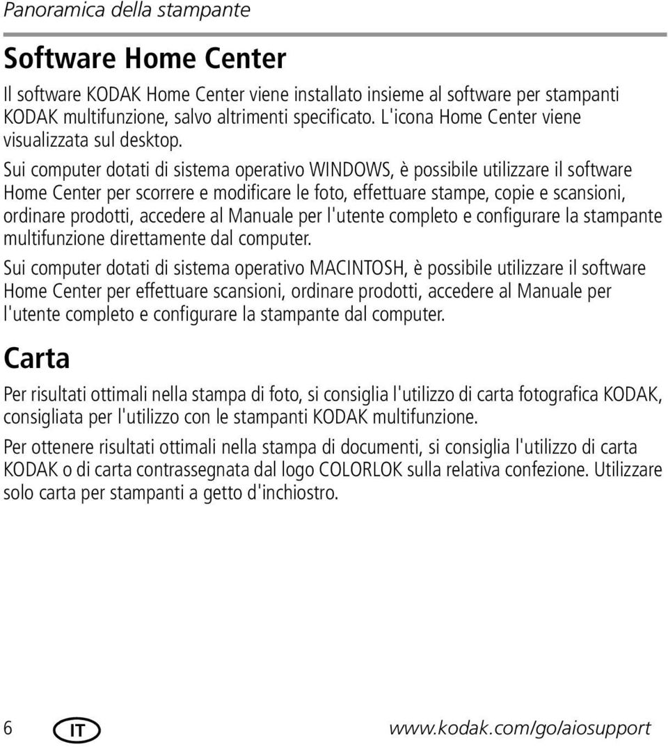 Sui computer dotati di sistema operativo WINDOWS, è possibile utilizzare il software Home Center per scorrere e modificare le foto, effettuare stampe, copie e scansioni, ordinare prodotti, accedere