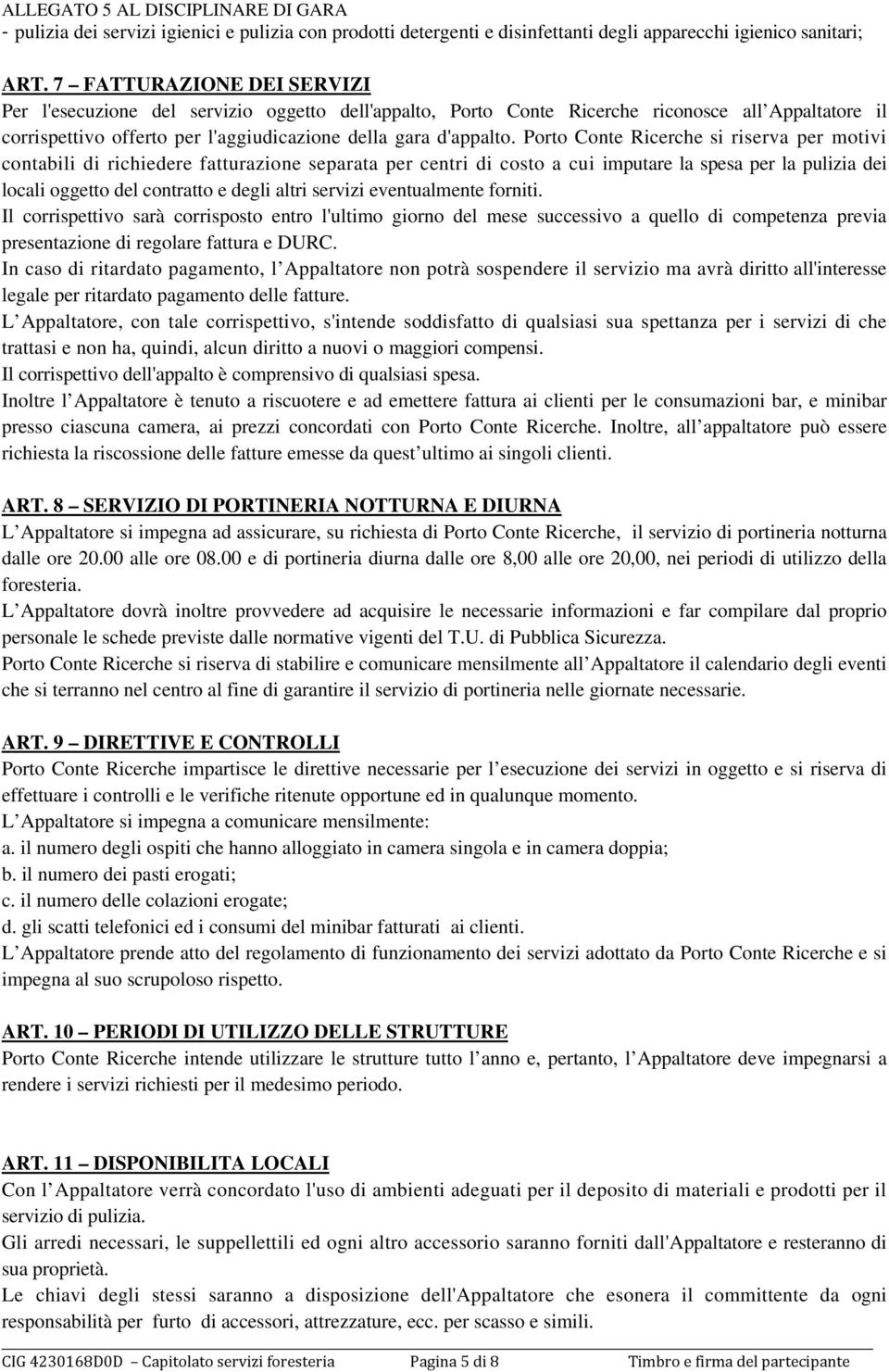 Porto Conte Ricerche si riserva per motivi contabili di richiedere fatturazione separata per centri di costo a cui imputare la spesa per la pulizia dei locali oggetto del contratto e degli altri