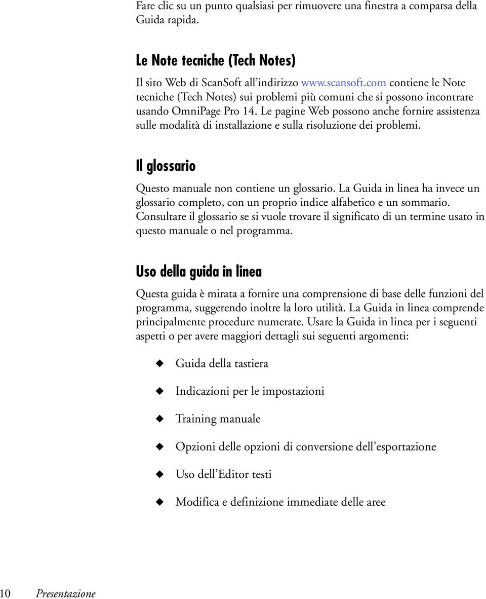 Le pagine Web possono anche fornire assistenza sulle modalità di installazione e sulla risoluzione dei problemi. Il glossario Questo manuale non contiene un glossario.