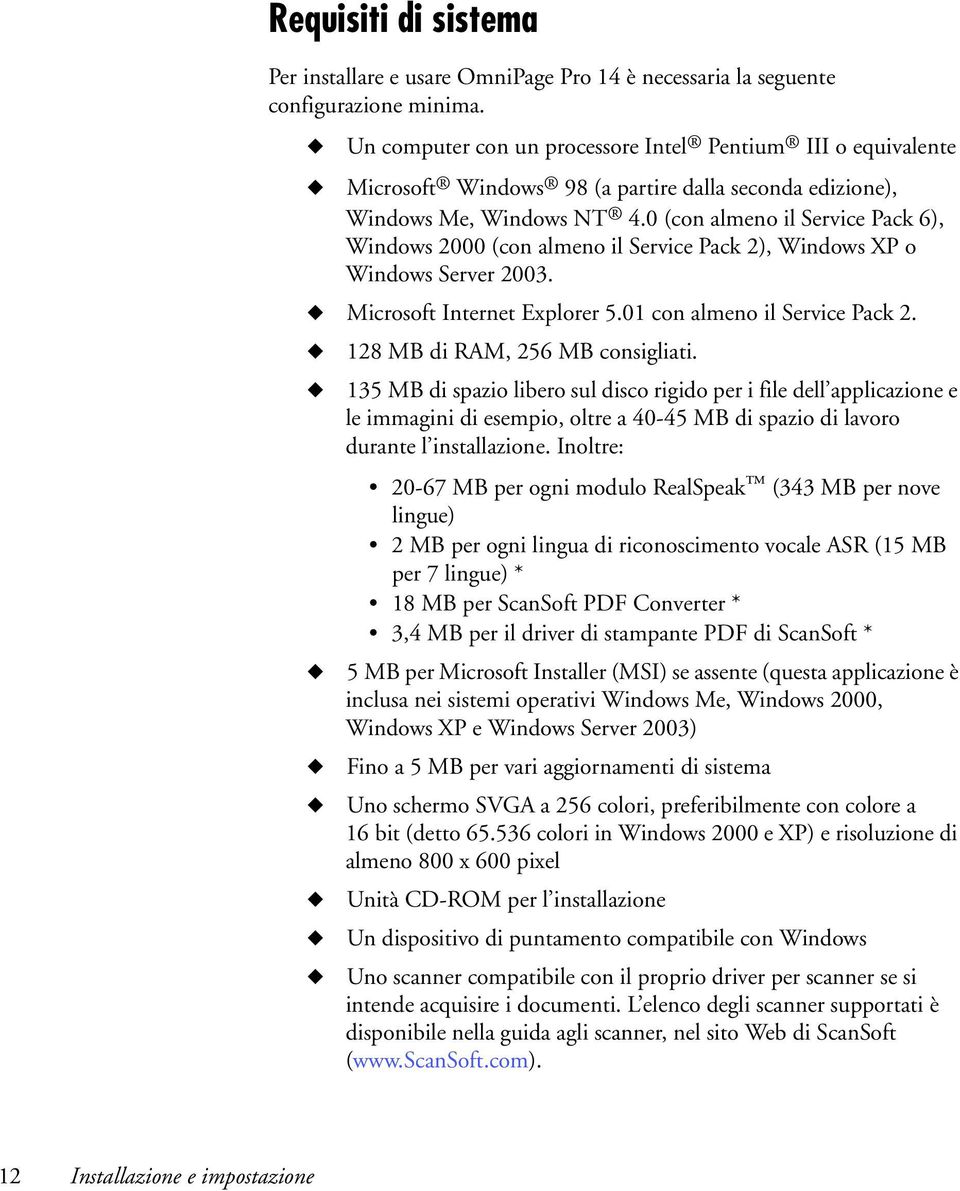 0 (con almeno il Service Pack 6), Windows 2000 (con almeno il Service Pack 2), Windows XP o Windows Server 2003. Microsoft Internet Explorer 5.01 con almeno il Service Pack 2.