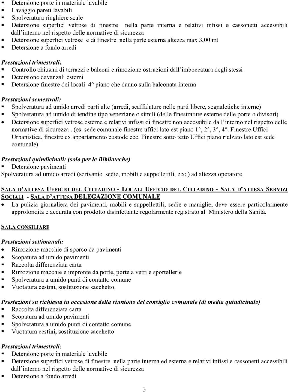 dall imboccatura degli stessi Detersione davanzali esterni Detersione finestre dei locali 4 piano che danno sulla balconata interna Prestazioni semestrali: Spolveratura ad umido arredi parti alte