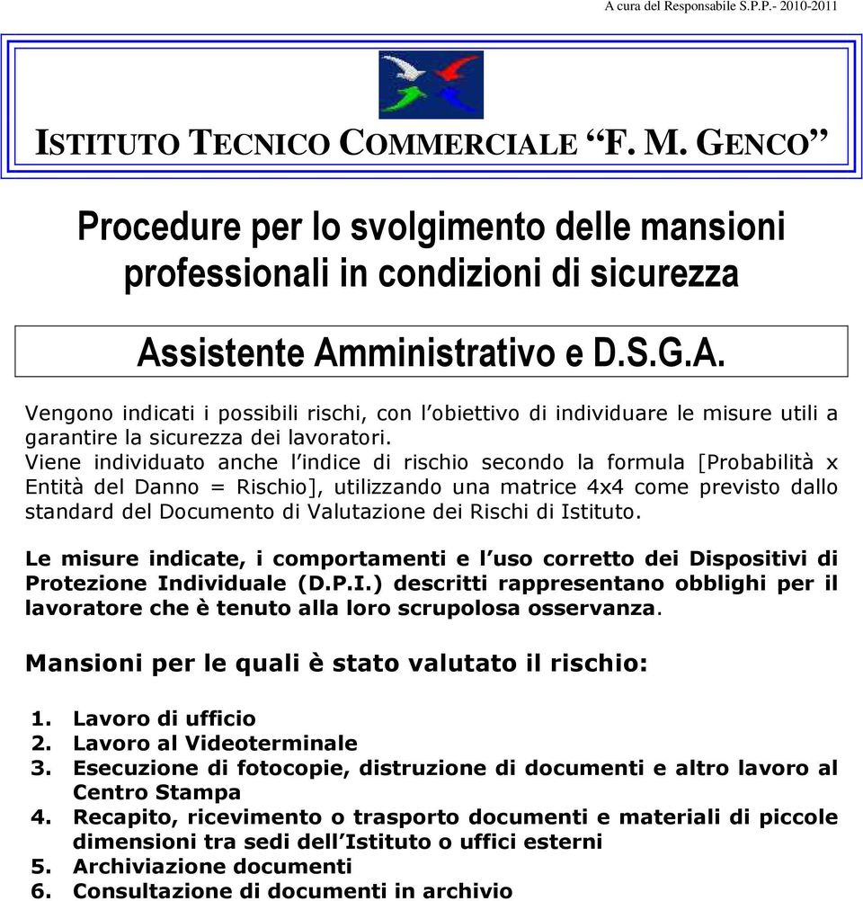 Rischi di Istituto. Le misure indicate, i comportamenti e l uso corretto dei Dispositivi di Protezione Individuale (D.P.I.) descritti rappresentano obblighi per il lavoratore che è tenuto alla loro scrupolosa osservanza.