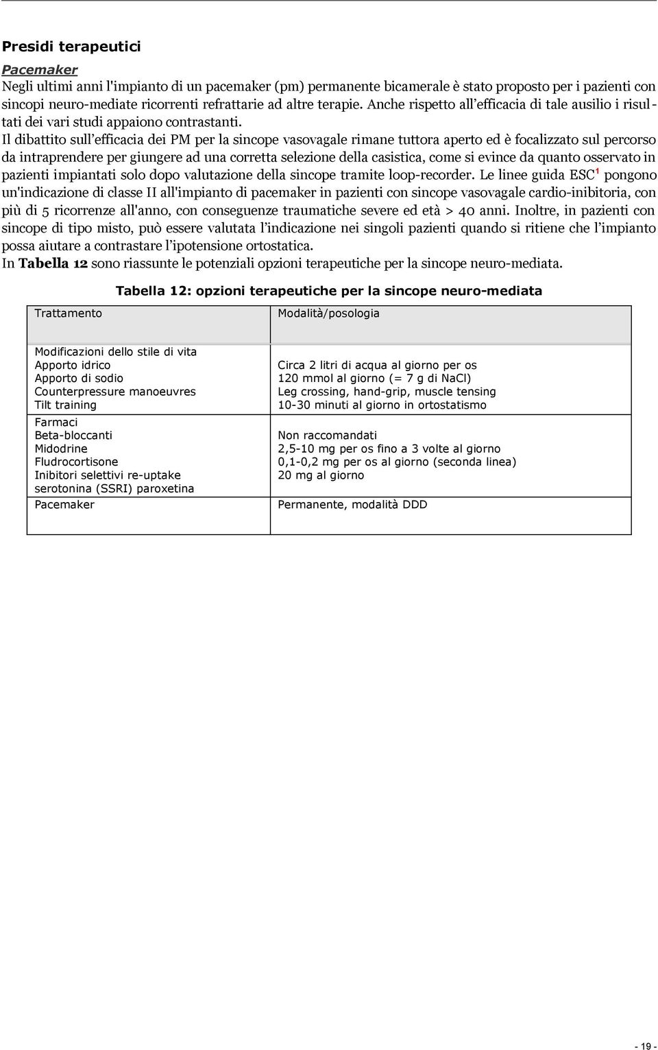 Il dibattito sull efficacia dei PM per la sincope vasovagale rimane tuttora aperto ed è focalizzato sul percorso da intraprendere per giungere ad una corretta selezione della casistica, come si