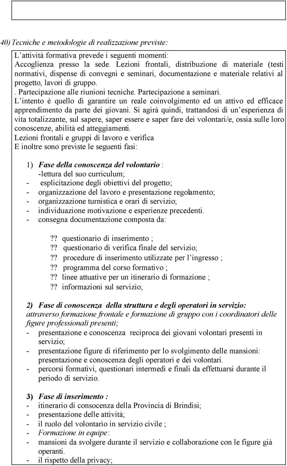 . Partecipazione alle riunioni tecniche. Partecipazione a seminari. L intento è quello di garantire un reale coinvolgimento ed un attivo ed efficace apprendimento da parte dei giovani.