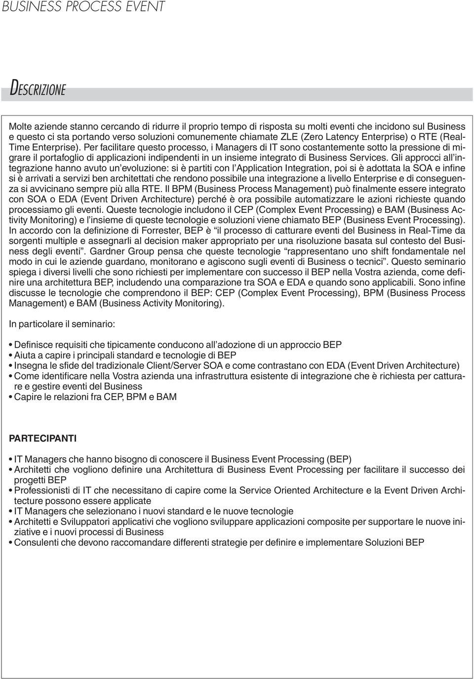 Per facilitare questo processo, i Managers di IT sono costantemente sotto la pressione di migrare il portafoglio di applicazioni indipendenti in un insieme integrato di Business Services.