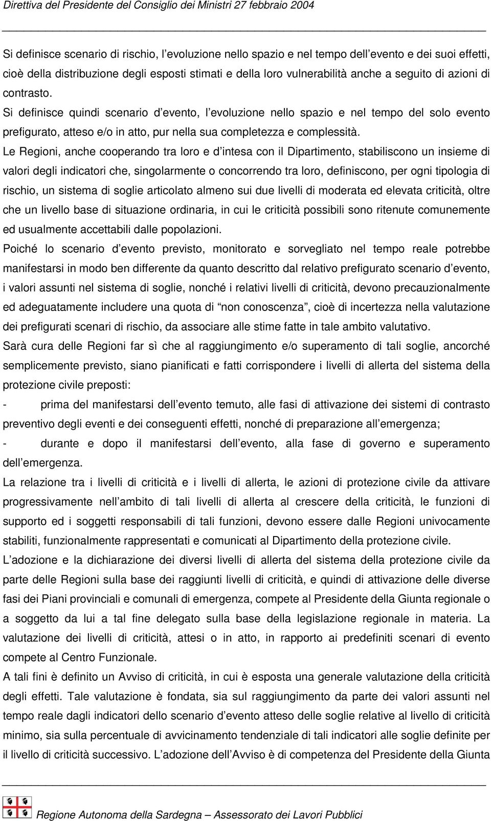 Le Regioni, anche cooperando tra loro e d intesa con il Dipartimento, stabiliscono un insieme di valori degli indicatori che, singolarmente o concorrendo tra loro, definiscono, per ogni tipologia di