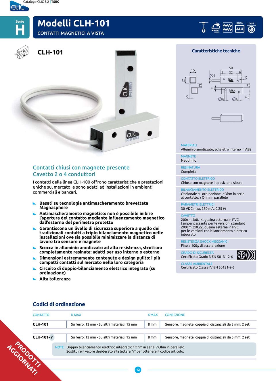 magnete presente Cavetto 2 o 4 conduttori I contatti della linea CLH-100 offrono caratteristiche e prestazioni uniche sul mercato, e sono adatti ad installazioni in ambienti commerciali e bancari.