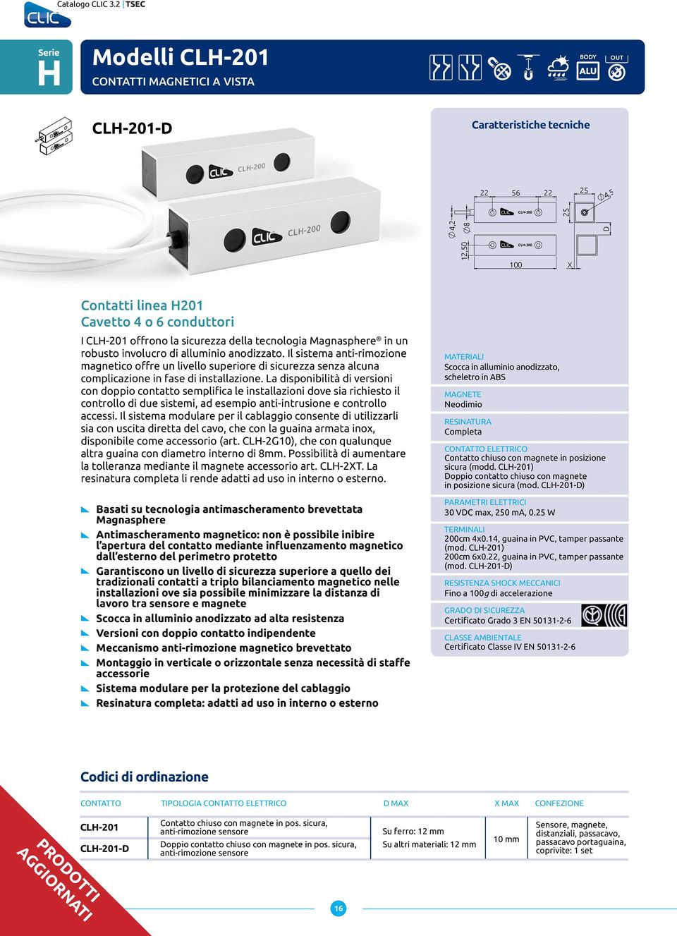 offrono la sicurezza della tecnologia Magnasphere in un robusto involucro di alluminio anodizzato.