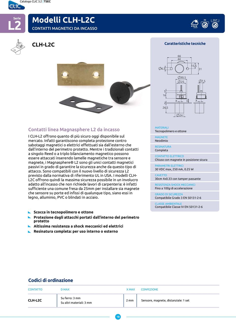 quanto di più sicuro oggi disponibile sul mercato. Infatti garantiscono completa protezione contro sabotaggi magnetici o elettrici effettuati sia dall esterno che dall interno del perimetro protetto.