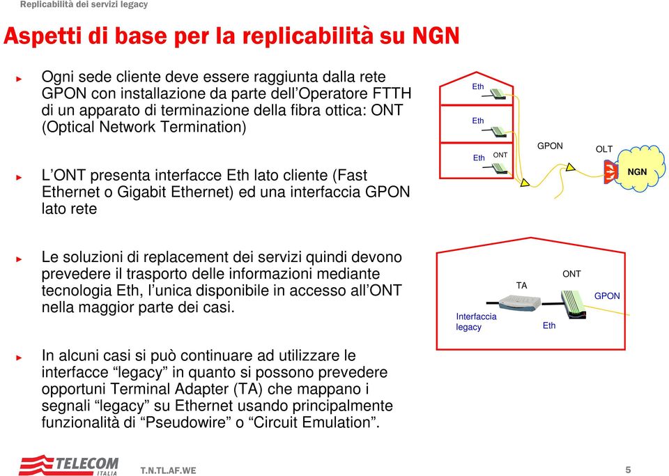 devono prevedere il trasporto delle informazioni mediante tecnologia, l unica disponibile in accesso all nella maggior parte dei casi.