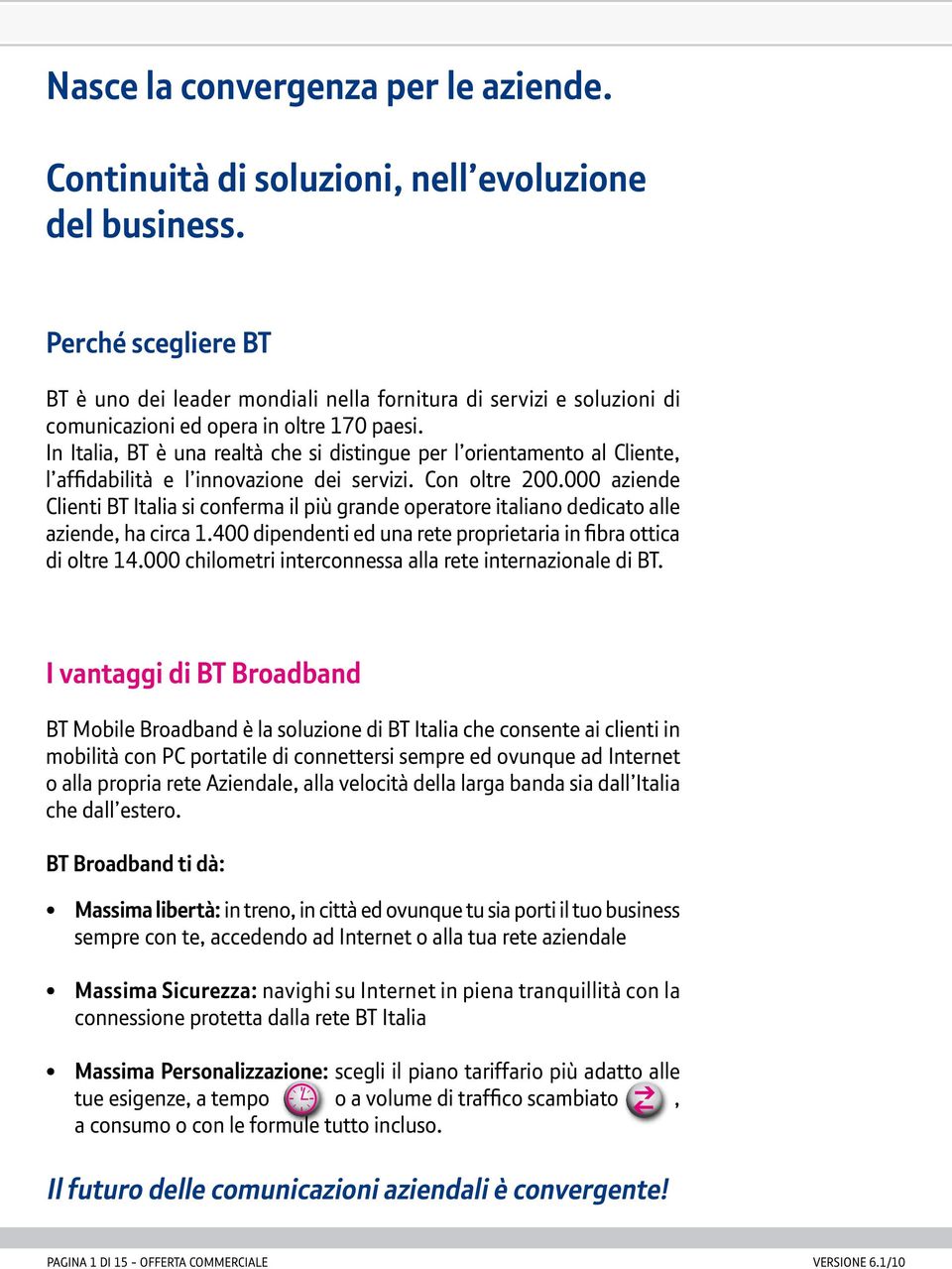 In Italia, BT è una realtà che si distingue per l orientamento al Cliente, l affidabilità e l innovazione dei servizi. Con oltre 200.