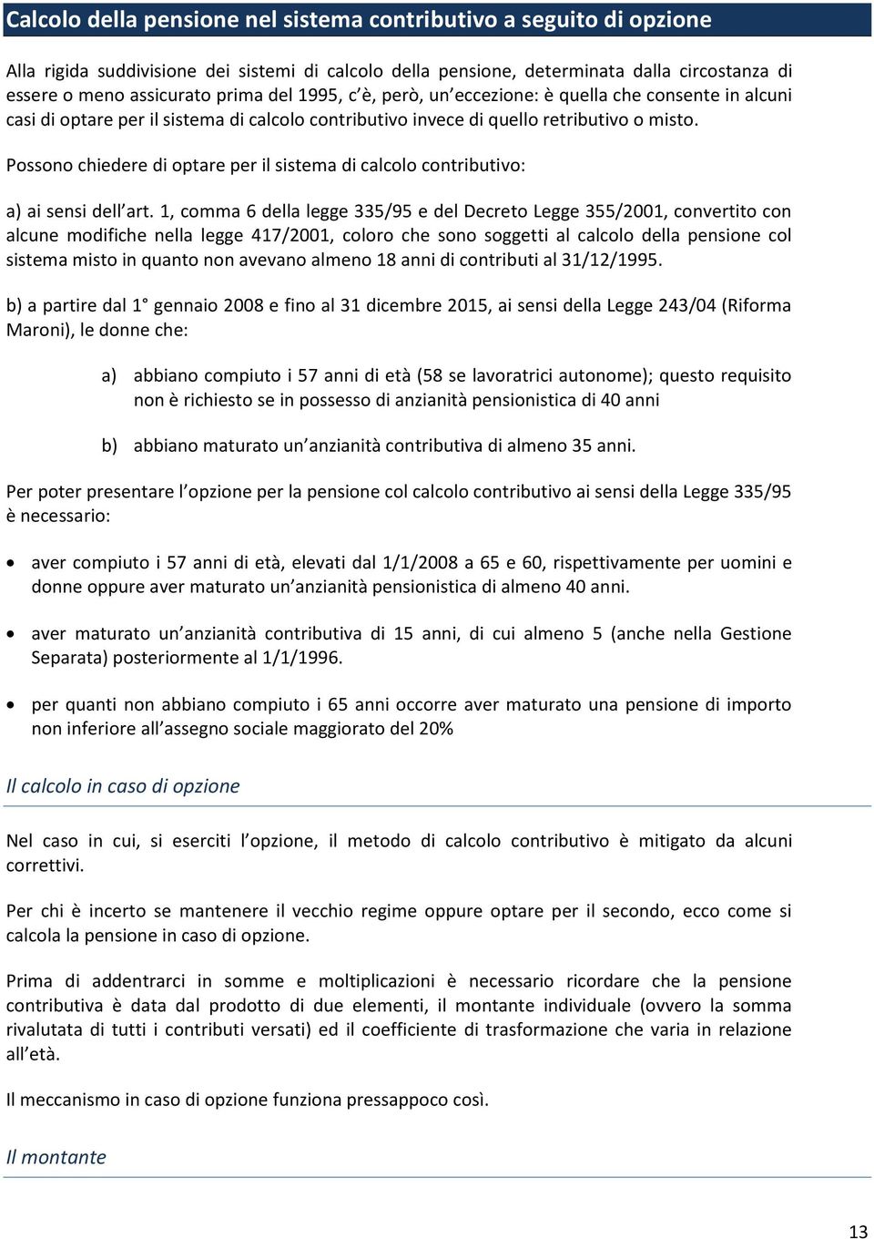 Possono chiedere di optare per il sistema di calcolo contributivo: a) ai sensi dell art.