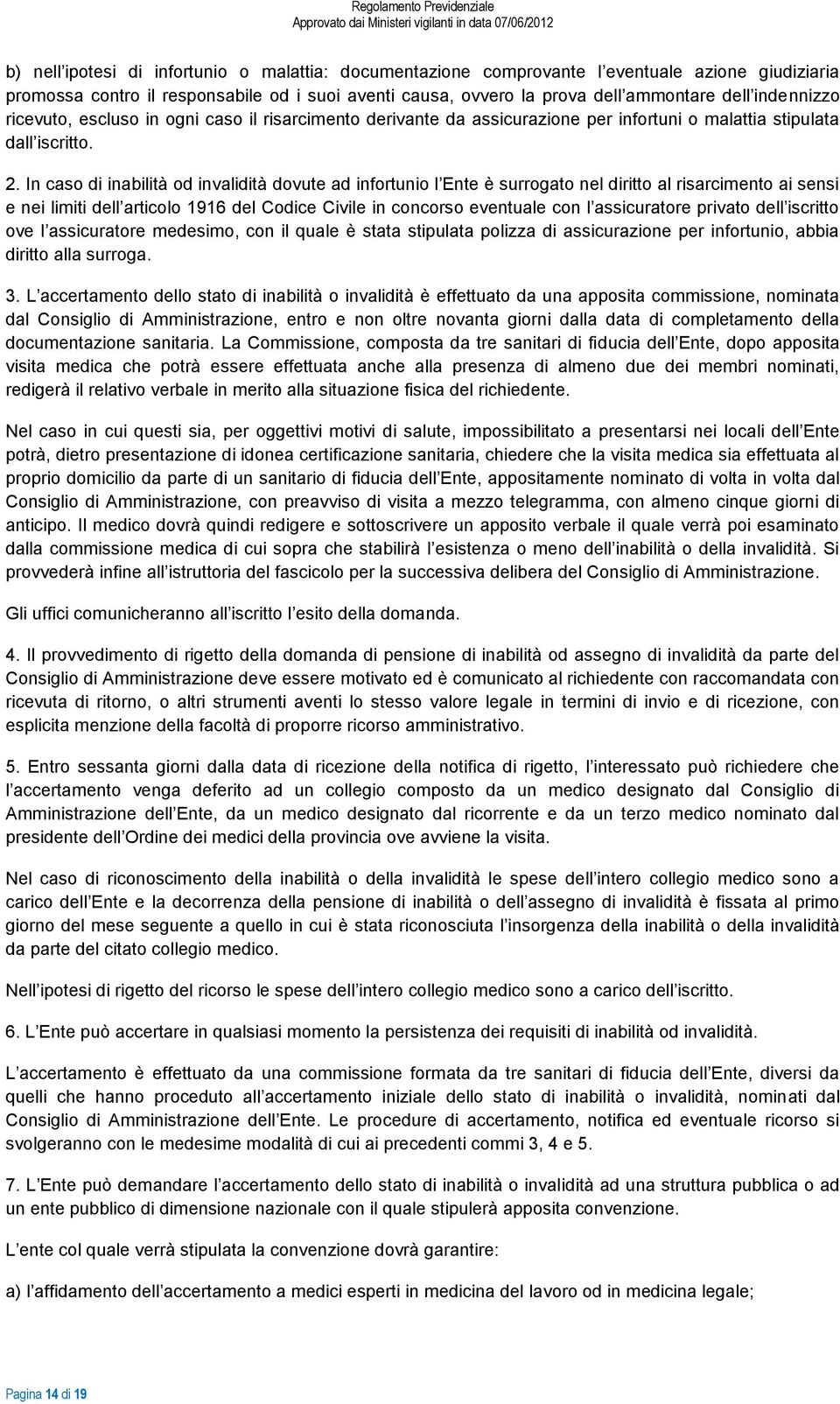 In caso di inabilità od invalidità dovute ad infortunio l Ente è surrogato nel diritto al risarcimento ai sensi e nei limiti dell articolo 1916 del Codice Civile in concorso eventuale con l