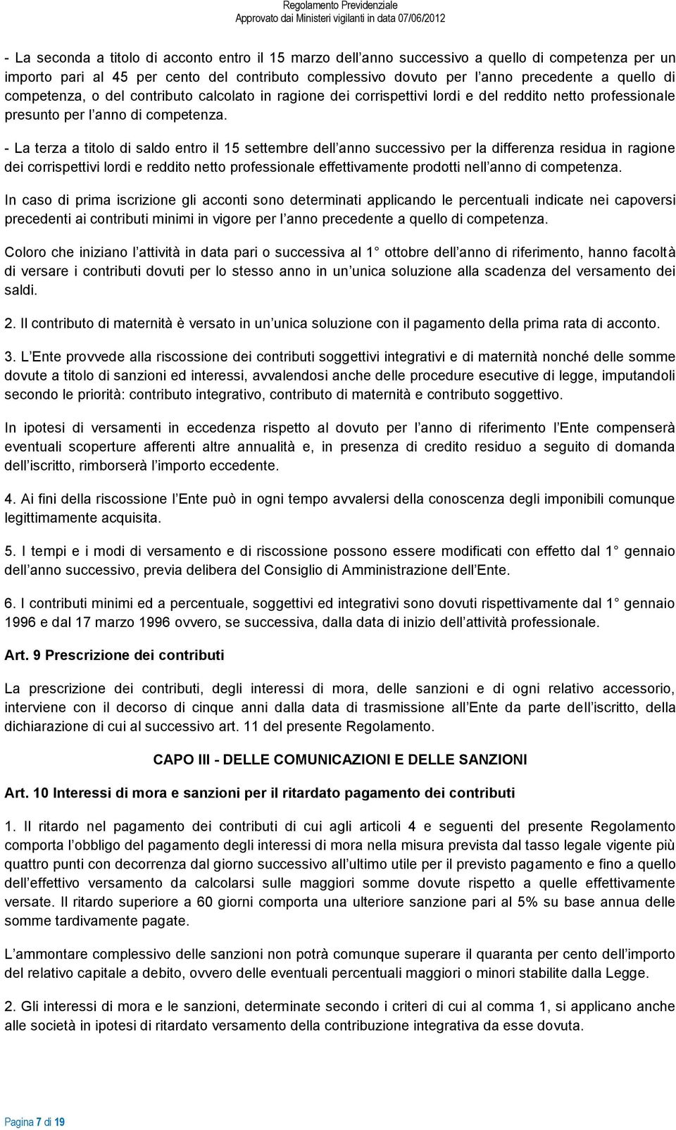 - La terza a titolo di saldo entro il 15 settembre dell anno successivo per la differenza residua in ragione dei corrispettivi lordi e reddito netto professionale effettivamente prodotti nell anno di