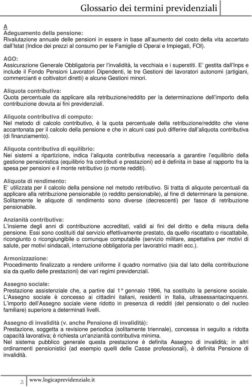 E gestita dall Inps e include il Fondo Pensioni Lavoratori Dipendenti, le tre Gestioni dei lavoratori autonomi (artigiani, commercianti e coltivatori diretti) e alcune Gestioni minori.