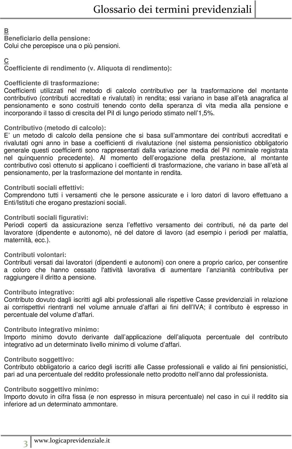 rivalutati) in rendita; essi variano in base all età anagrafica al pensionamento e sono costruiti tenendo conto della speranza di vita media alla pensione e incorporando il tasso di crescita del Pil