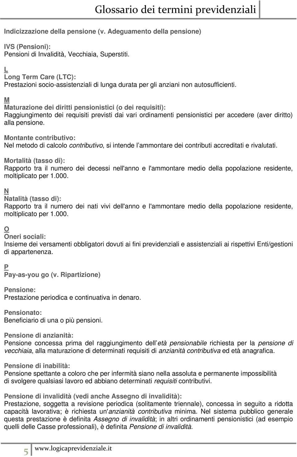 M Maturazione dei diritti pensionistici (o dei requisiti): Raggiungimento dei requisiti previsti dai vari ordinamenti pensionistici per accedere (aver diritto) alla pensione.