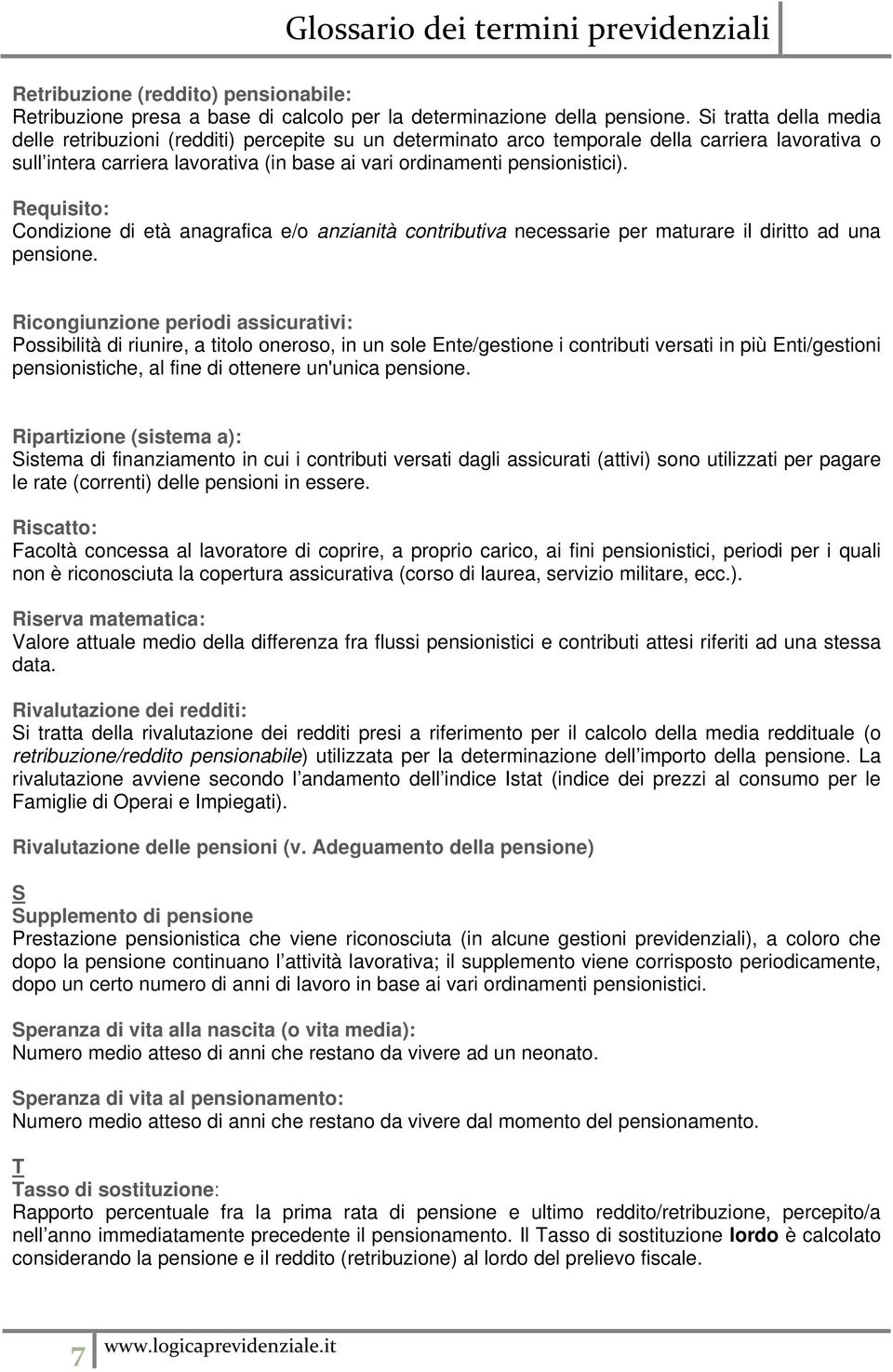 Requisito: Condizione di età anagrafica e/o anzianità contributiva necessarie per maturare il diritto ad una pensione.