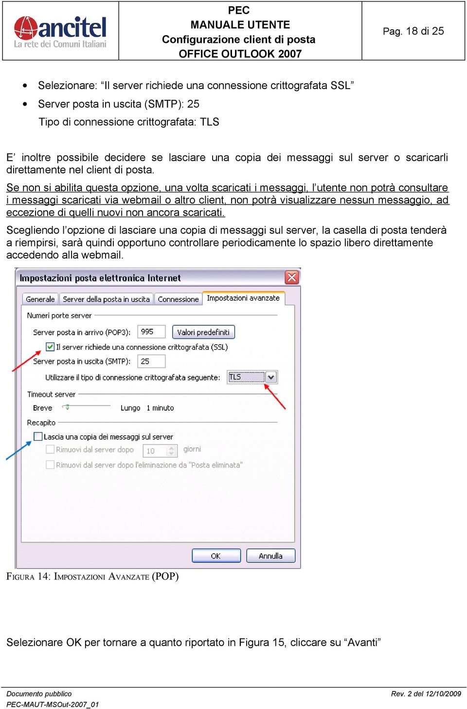 Se non si abilita questa opzione, una volta scaricati i messaggi, l utente non potrà consultare i messaggi scaricati via webmail o altro client, non potrà visualizzare nessun messaggio, ad eccezione