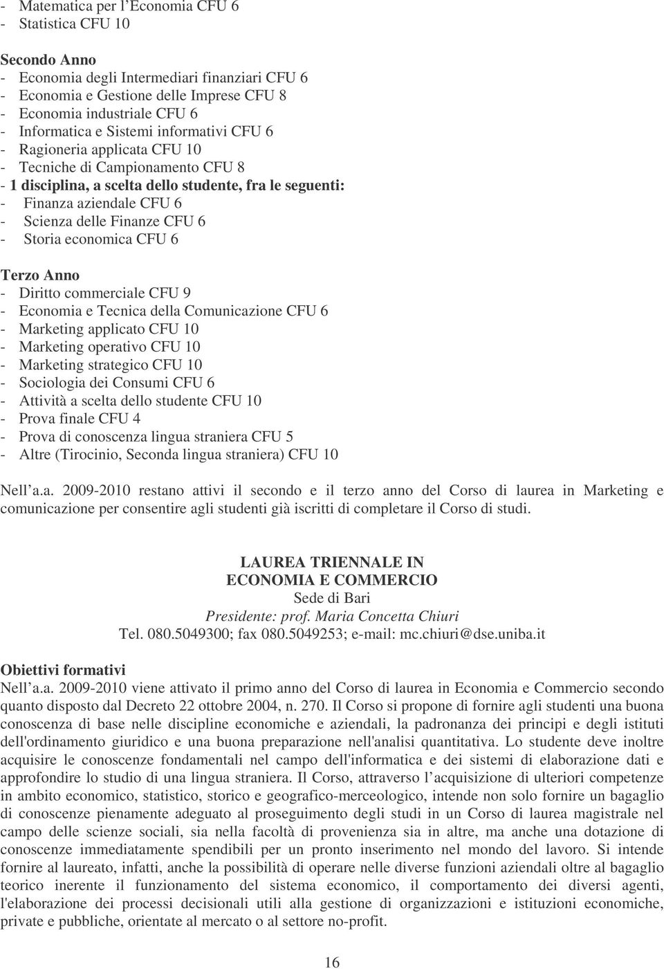 CFU 6 - Storia economica CFU 6 Terzo Anno - Diritto commerciale CFU 9 - Economia e Tecnica della Comunicazione CFU 6 - Marketing applicato CFU 10 - Marketing operativo CFU 10 - Marketing strategico