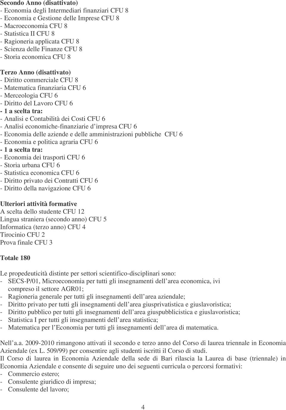 Analisi e Contabilità dei Costi CFU 6 - Analisi economiche-finanziarie d impresa CFU 6 - Economia delle aziende e delle amministrazioni pubbliche CFU 6 - Economia e politica agraria CFU 6-1 a scelta