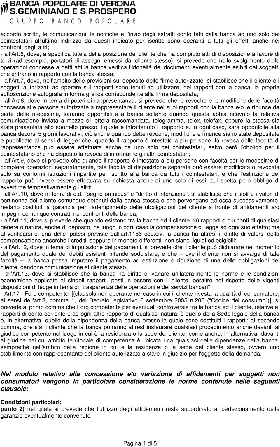 6, dove, a specifica tutela della posizione del cliente che ha compiuto atti di disposizione a favore di terzi (ad esempio, portatori di assegni emessi dal cliente stesso), si prevede che nello