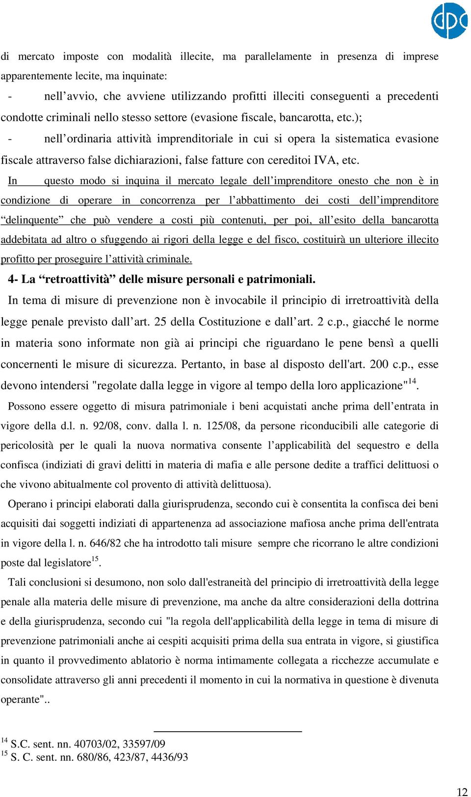 ); - nell ordinaria attività imprenditoriale in cui si opera la sistematica evasione fiscale attraverso false dichiarazioni, false fatture con cereditoi IVA, etc.