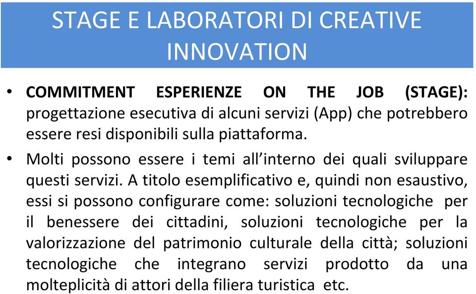 A titolo esemplificativo e, quindi non esaustivo, essi si possono configurare come: soluzioni tecnologiche per il benessere dei cittadini, soluzioni