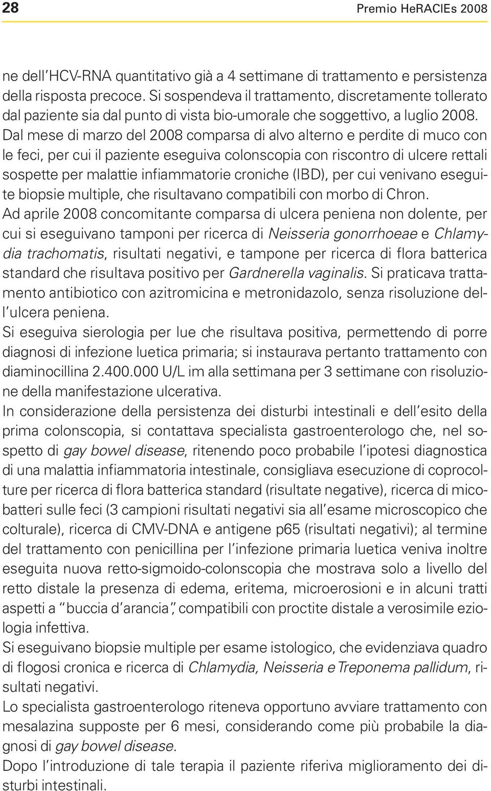 Dal mese di marzo del 8 comparsa di alvo alterno e perdite di muco con le feci, per cui il paziente eseguiva colonscopia con riscontro di ulcere rettali sospette per malattie infiammatorie croniche